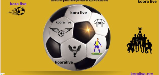 قنوات بث لقاء أرسنال ضد باريس سان جيرمان عبر kora live