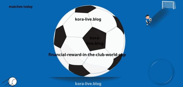 المكافأة المالية التي ستحصل عليها كل نادٍ في بطولة كأس العالم للأندية