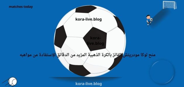 منح لوكا مودريتش الفائز بالكرة الذهبية المزيد من الدقائق للإستفادة من مواهبه
